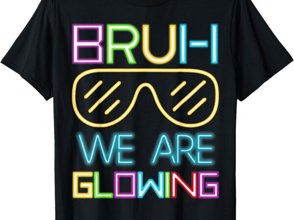 Bruh we are glowing in my glowing era group team tie dye t-shirt