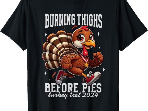 Burning thighs before pies turkey trot 2024 thanksgiving t-shirt