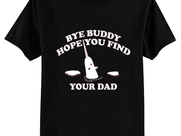 Bye buddy t-shirt