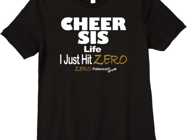 Cheer sis i just hit zero zero patience premium t-shirt