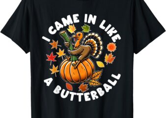 Came In Like A Butterball Funny Thanksgiving Men Women Kids T-Shirt