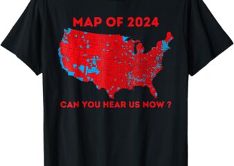 Can You Hear Us Now Map Of 2024 USA County Election T-Shirt