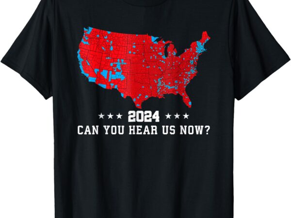 Can you hear us now map of 2024 t-shirt