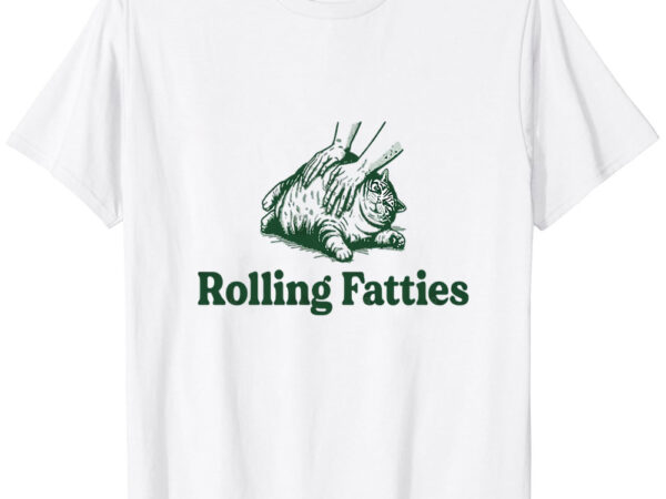 Cat rolling fatties – funny cat lover t-shirt