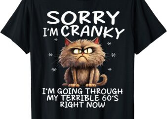 Cat Sorry I’m Cranky I’m Going Through My Terrible 60’s T-Shirt