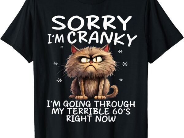 Cat sorry i’m cranky i’m going through my terrible 60’s t-shirt