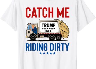 Catch Me Riding Dirty Garbage Vote Trump Truck Trump 2024 T-Shirt