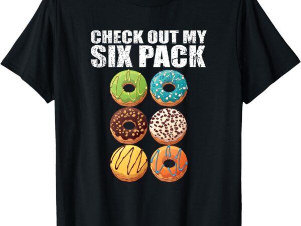 Check out my six pack donut – funny gym t-shirt