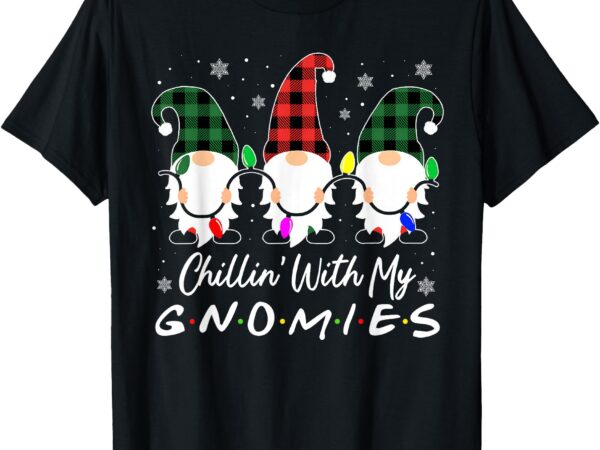 Chillin with my gnomies funny christmas family friend gnomes t-shirt