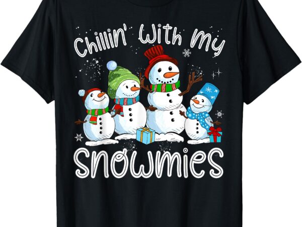 Chillin with my snowmies ugly snowman christmas t-shirt