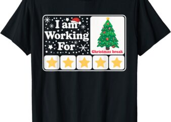 Christmas 5 Stars Xmas Tree I’m Working For Chirstmas Break T-Shirt