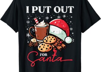 Christmas I Put Out For Santa Funny Xmas Kids Women Men T-Shirt