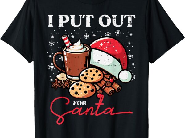 Christmas i put out for santa funny xmas kids women men t-shirt