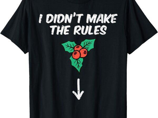 Christmas mistletoe i didnt make the rules xmas humor men t-shirt