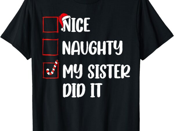 Christmas nice naughty sister did it xmas family boys girls t-shirt