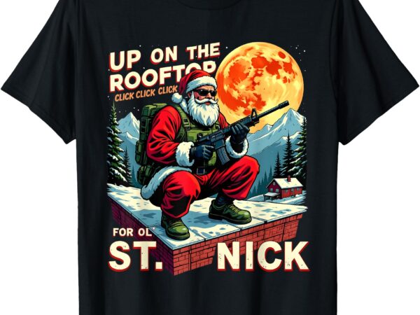 Christmas santa up on the rooftop click click click design t-shirt