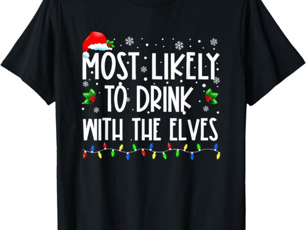 Most likely to drink with the elves elf family christmas t-shirt