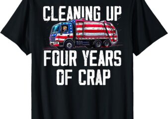 Cleaning Up Four Years of Crap Funny Trump Garbage (ON BACK) T-Shirt