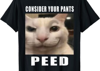 Consider Your Pants Peed Silly Cat Meme Men Women T-Shirt