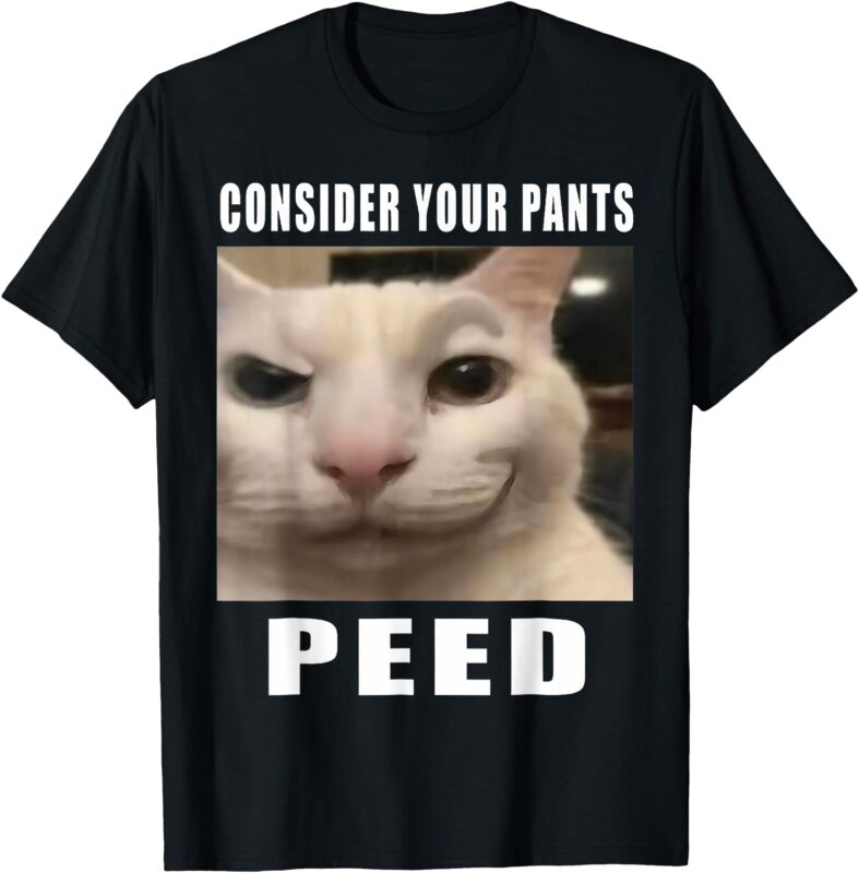 Consider Your Pants Peed Silly Cat Meme Men Women T-Shirt