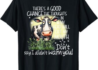 Cow There’s A Good Chance The Thoughts In My Head Will Exit T-Shirt