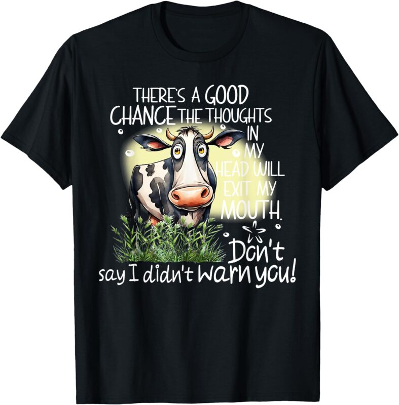 Cow There’s A Good Chance The Thoughts In My Head Will Exit T-Shirt