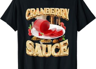 Cranberry Sauce Rap Funny For Men Women T-Shirt