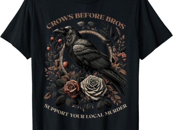 Crows before bros support your local murder t-shirt