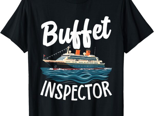 Cruise design for men women buffet inspector funny cruise t-shirt