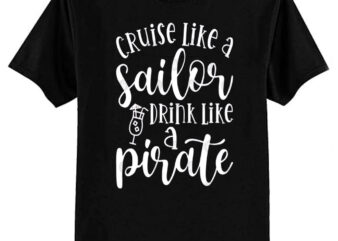 Cruise Like A Sailor Drink Like A Pirate Cruise Vacation Funny T-Shirt