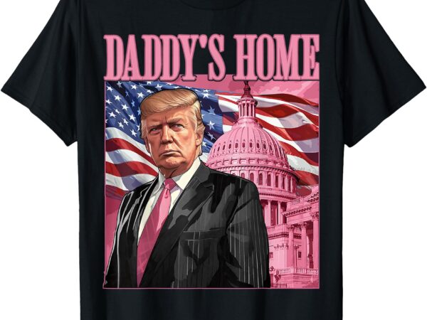 Daddy’s home trump pink trump 2024 take america back t-shirt