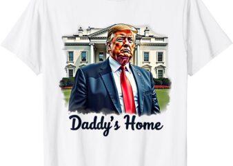 Daddys home trump's historic return to the white house t-shirt