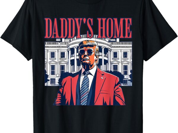 Daddys home white house trump 2024 t-shirt