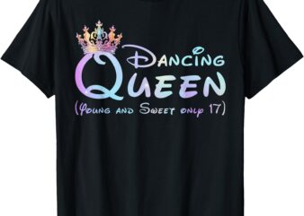 Dancing Queen ( Young and Sweet only 17 ) Birthday Queen T-Shirt