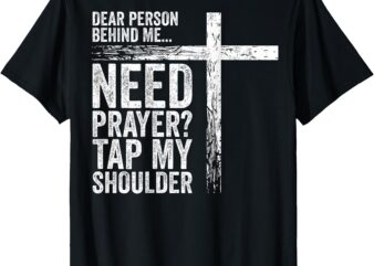 Dear Person Behind Me Need Prayer Tap My Shoulder (On Back) T-Shirt