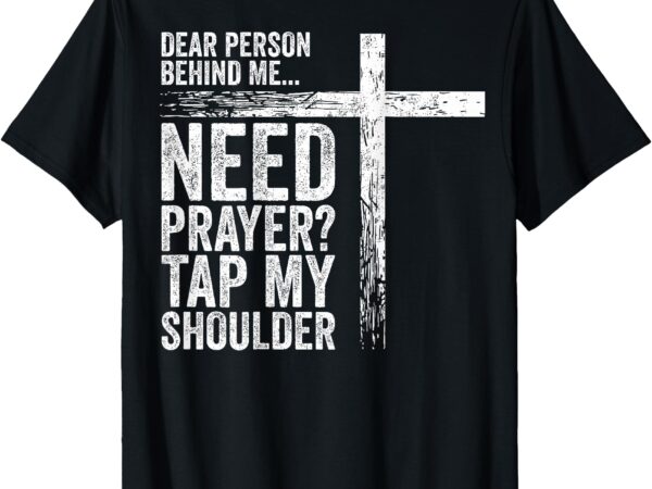 Dear person behind me need prayer tap my shoulder (on back) t-shirt