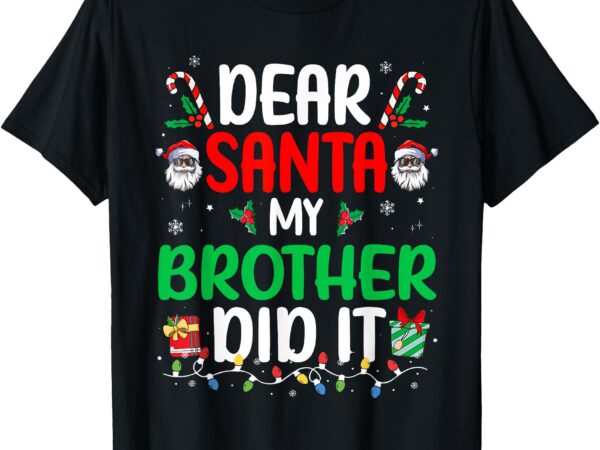 Dear santa my brother did it funny christmas boys girls kids t-shirt