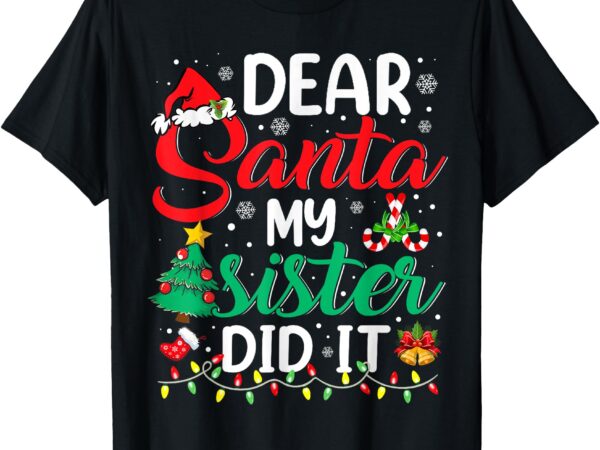 Dear santa my sister did it funny xmas christmas pajamas t-shirt