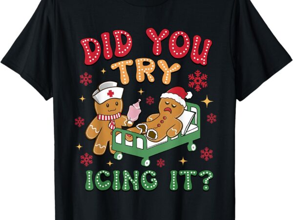 Did you try icing it christmas gingerbread humor t-shirt