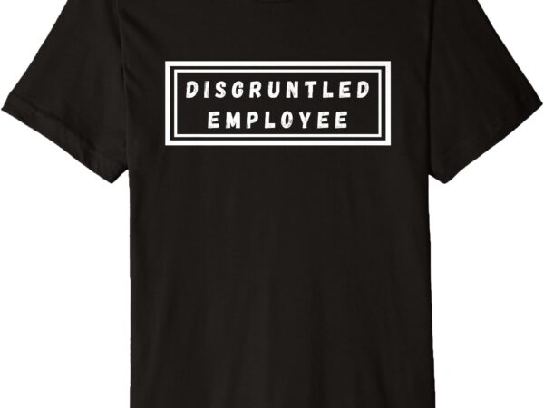 Disgruntled employee premium t-shirt