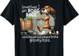 Dog Sometimes I Get Road Rage Walking Behind People T-Shirt