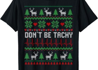 Don’t Be Tachy Cardiac Nurse Ugly Christmas Cardiac Icu Xmas T-Shirt