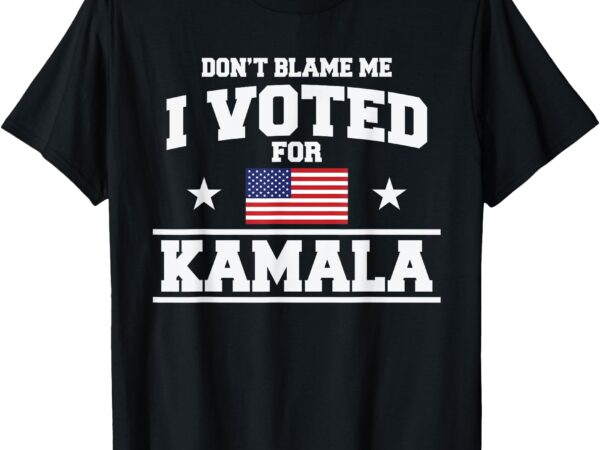 Dont blame me i voted for kamala harris t-shirt