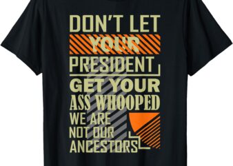 Don’t Let Your President Get Your Ass Whooped T-Shirt