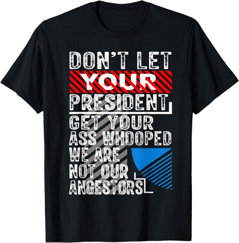 Don’t Let Your President Get Your Ass Whooped T-Shirt