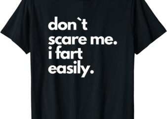 Don`t Scare Me I Fart Easily Funny T-Shirt