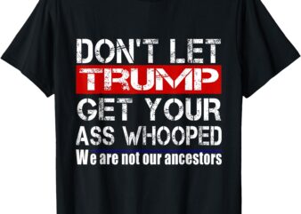 Don’t let your President get your ass whooped T-Shirt