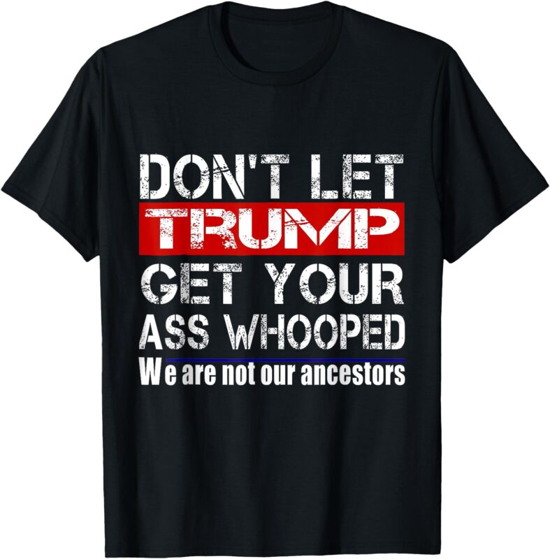 Don’t let your President get your ass whooped T-Shirt