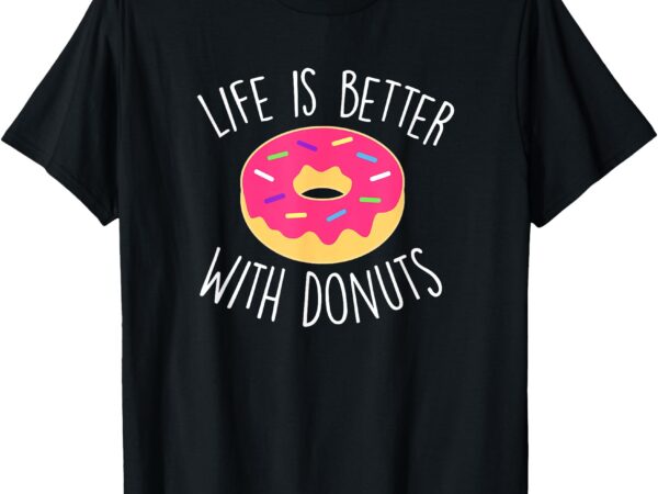 Donut lover life is better with donuts t-shirt