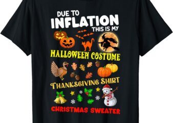 Due To Inflation This Is My Halloween Thanksgiving Xmas T-Shirt